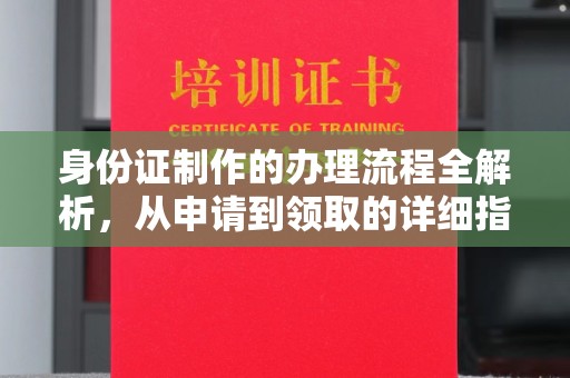 乐昌身份证制作的办理流程全解析，从申请到领取的详细指南
